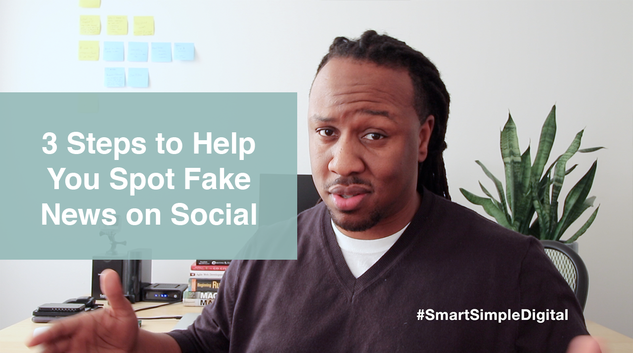 3 Steps to Help You Spot Fake News on Social Media - #SmartSimpleDigital